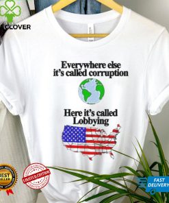 Everywhere Else It’s Called Corruption Here It’s Called Lobbying Shirt