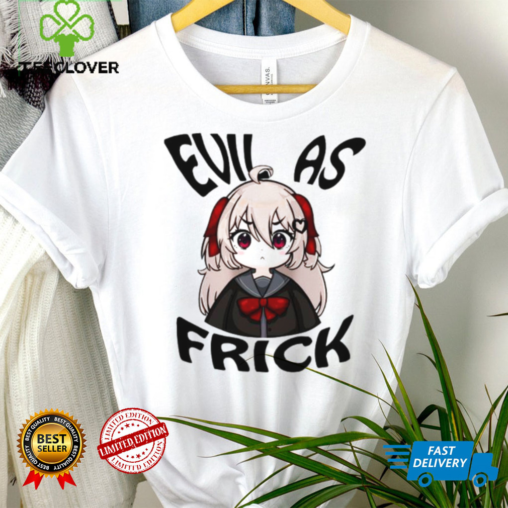 Evil as frick shirt Evil as frick shirt