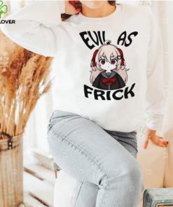 Evil as frick shirt