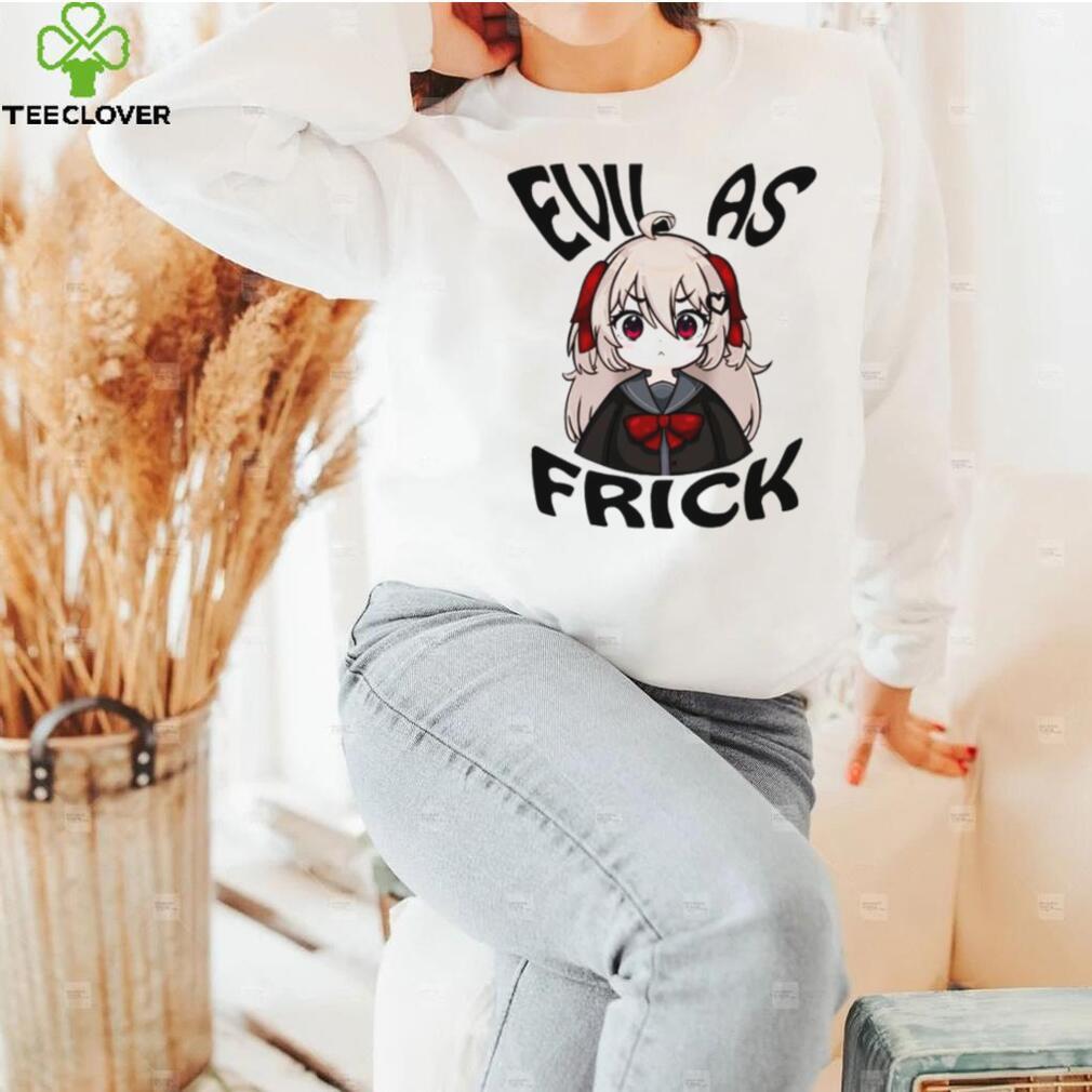 Evil as frick shirt Evil as frick shirt