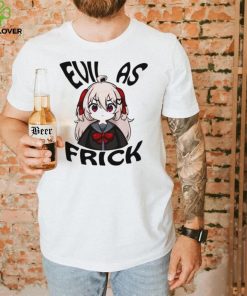 Evil as frick shirt