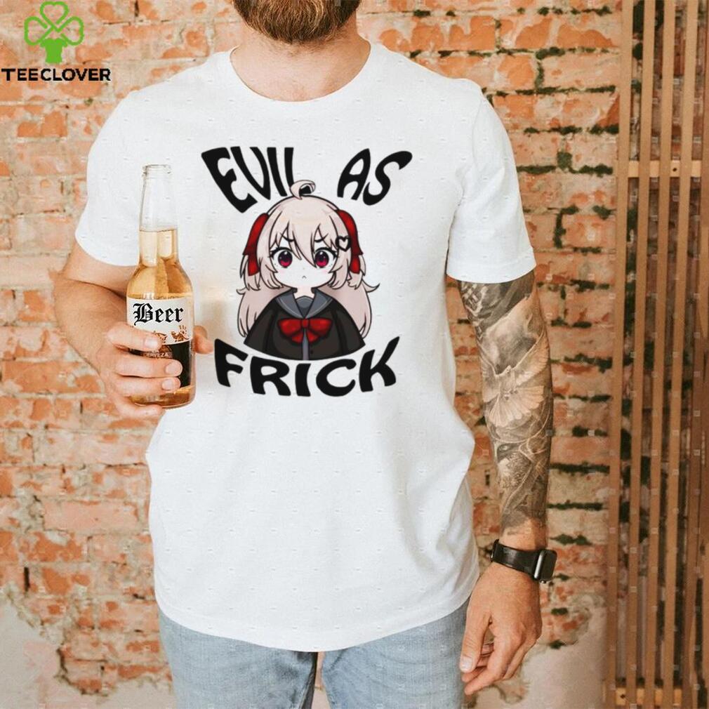 Evil as frick shirt Evil as frick shirt