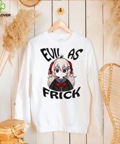Evil as frick shirt
