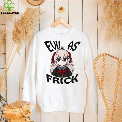 Evil as frick shirt