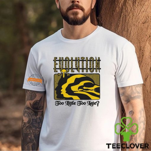 Evolution Too Little Too Late By Renaissance Man Shirt