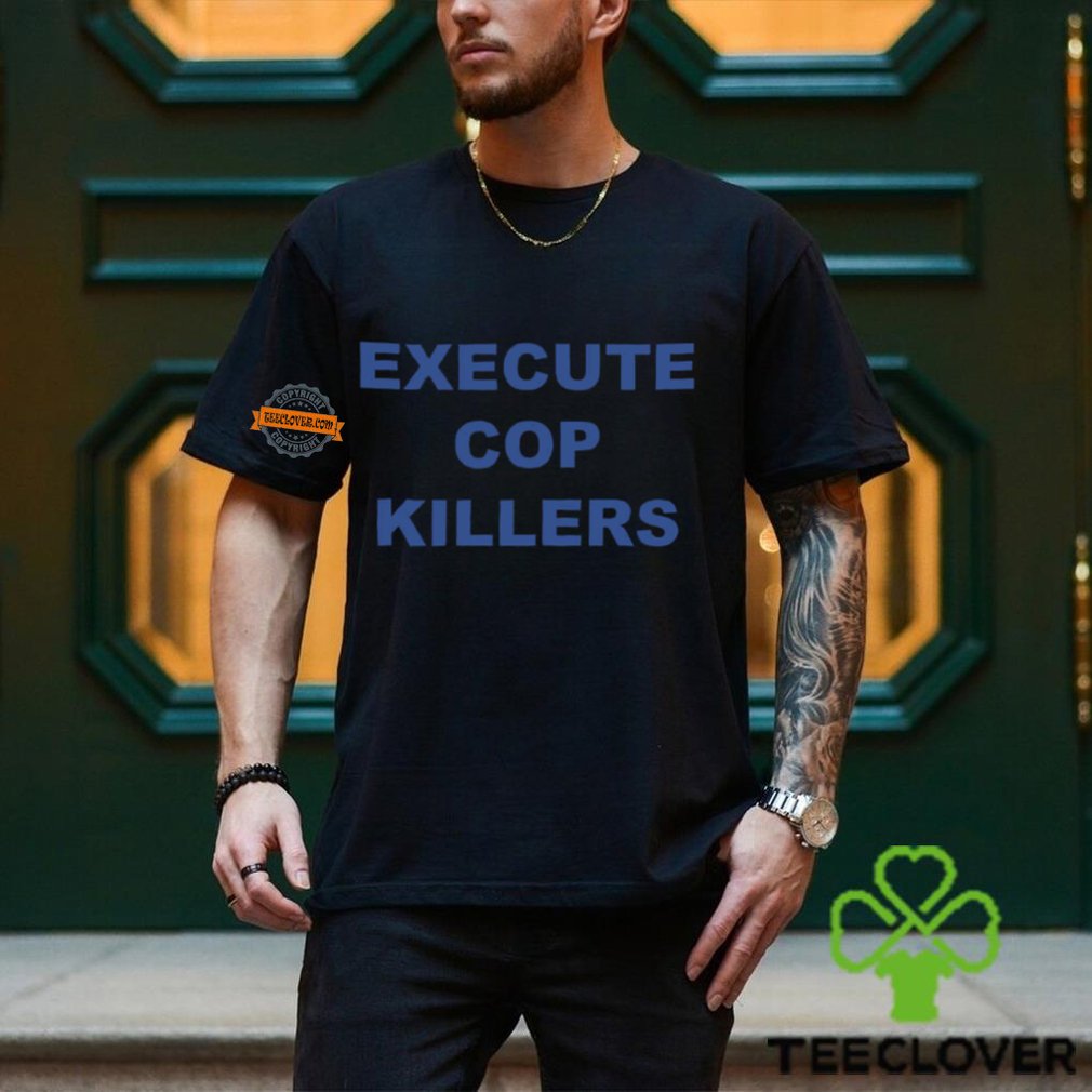 Execute Cop Killers Shirt Execute Cop Killers Shirt