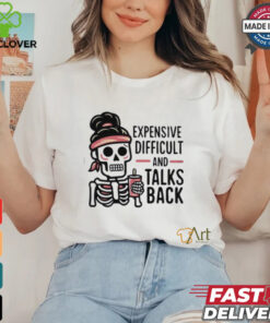 Expensive Difficult And Talks Back Shirt