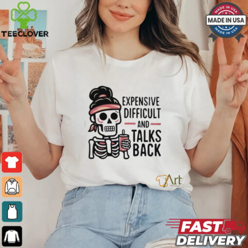 Expensive Difficult And Talks Back Shirt