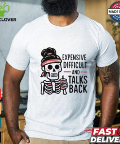 Expensive Difficult And Talks Back Shirt