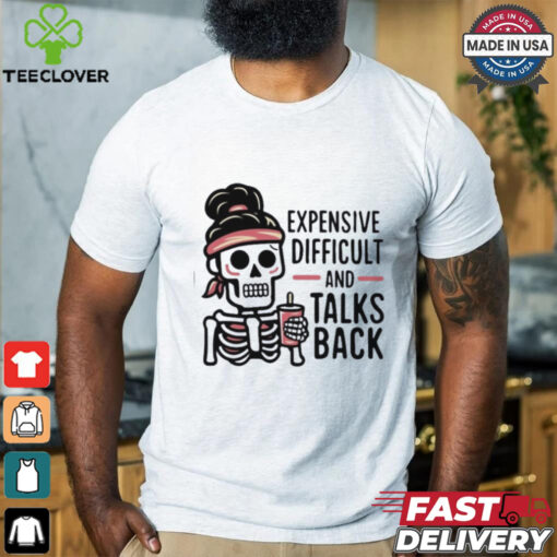 Expensive Difficult And Talks Back Shirt