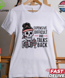 Expensive Difficult And Talks Back Shirt