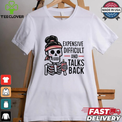 Expensive Difficult And Talks Back Shirt