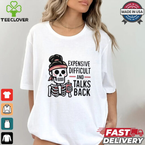 Expensive Difficult And Talks Back Shirt