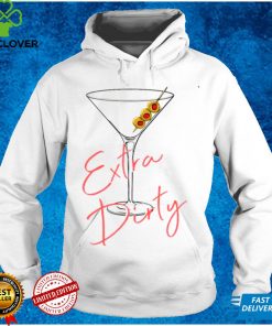 Extra Dirty Martini hoodie, sweater, longsleeve, shirt v-neck, t-shirt 1 tee