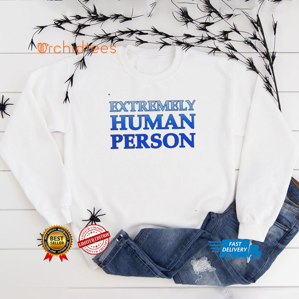Extremely human person T shirts, hoodie and v neck Extremely human person T shirts, hoodie and v neck