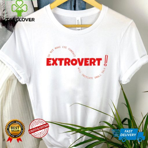 Extrovert do not make eye contact will initiate small talk shirt