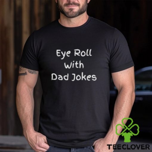 Eye Roll With Dad Jokes Shirt