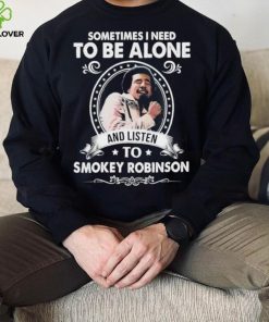 Sometime I Need To Be Alone And Listen To Smokey Robinson Soul Music Shirt