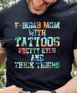 F bomb Mom With Tattoos Pretty Eyes And Thick Thighs T Shirt 2