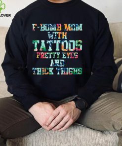 F bomb Mom With Tattoos Pretty Eyes And Thick Thighs T Shirt 2
