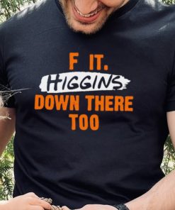 F it higgins down there too hoodie, sweater, longsleeve, shirt v-neck, t-shirt