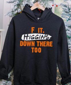 F it higgins down there too hoodie, sweater, longsleeve, shirt v-neck, t-shirt