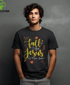 FALL FOR JESUS HE NEVER LEAVES T SHIRT