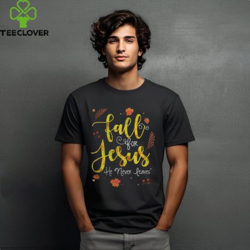 FALL FOR JESUS HE NEVER LEAVES T SHIRT