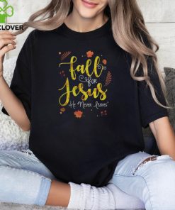 FALL FOR JESUS HE NEVER LEAVES T SHIRT