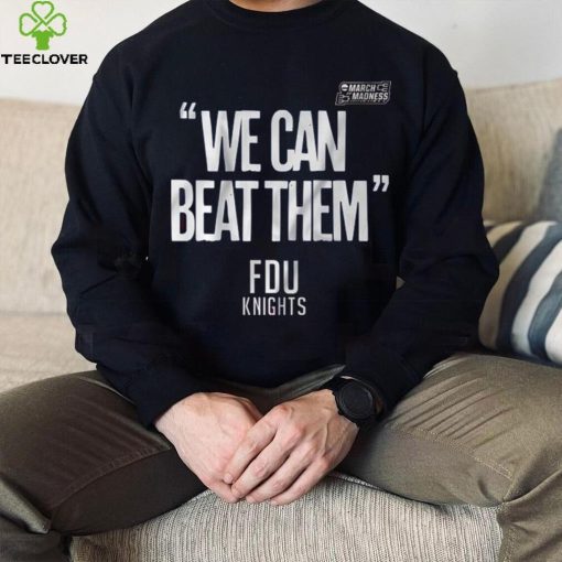 FDU Knights We Can Beat Them 2023 Mens Basketball March Madness Shirt