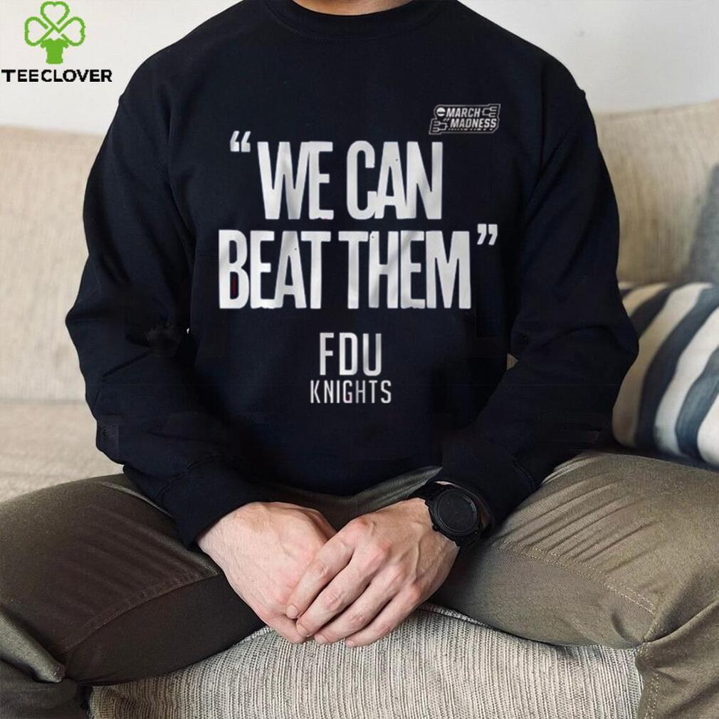 FDU Knights We Can Beat Them 2023 Mens Basketball March Madness Shirt FDU Knights We Can Beat Them 2023 Mens Basketball March Madness Shirt