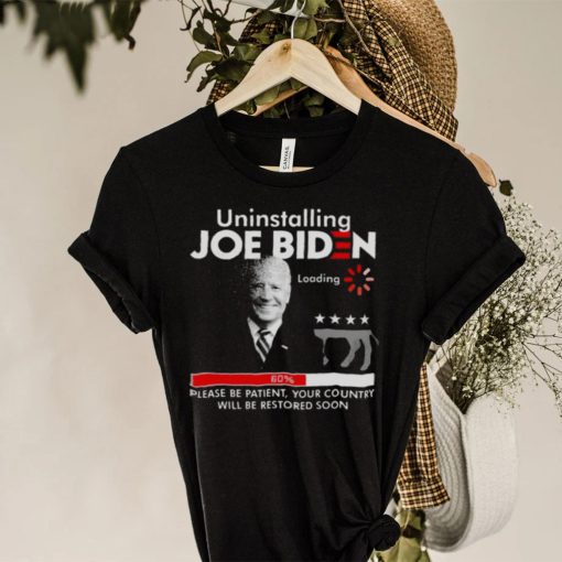 FJB Uninstalling Joe Biden Please Be Patient Your Country Will Be Restored Soon 2022 Shirt