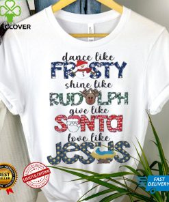 Dance Like Frosty Shine Like Rudolph Shirt