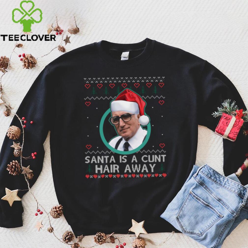 Sopranos Santa Is A Cunt Hair Away Ugly Christmas Sweater Shirt Sopranos Santa Is A Cunt Hair Away Ugly Christmas Sweater Shirt
