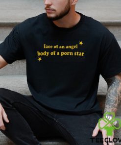 Face Of An Angel Body Of A Porn Star Shirts