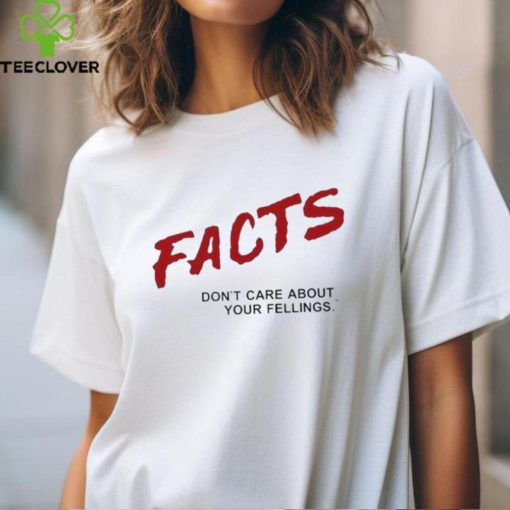 Facts Don’t Care About Your Feelings Shirt