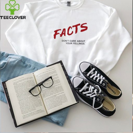 Facts Don’t Care About Your Feelings Shirt