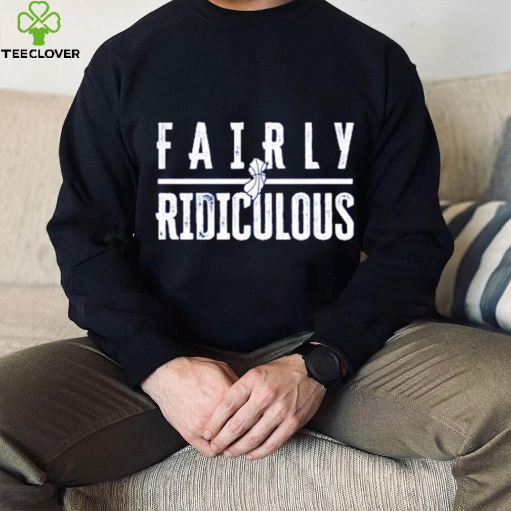 Fairly Ridiculous shirt Fairly Ridiculous shirt