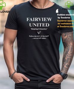 Fairview United Keeping It Country Follow The Law Of The Land Not An Inch Taller Shirt