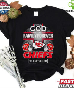 Faith in god always family forever Kansas City Chiefs together shirt