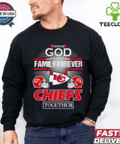 Faith in god always family forever Kansas City Chiefs together shirt