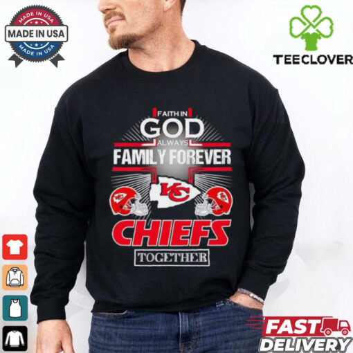 Faith in god always family forever Kansas City Chiefs together shirt