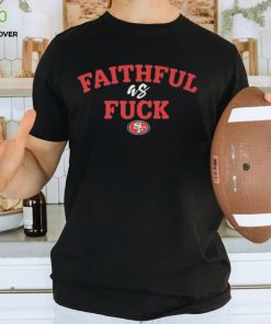 Faithful And Fuck San Francisco 49ers Shirt