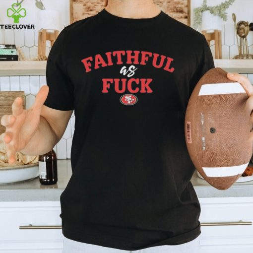 Faithful And Fuck San Francisco 49ers Shirt