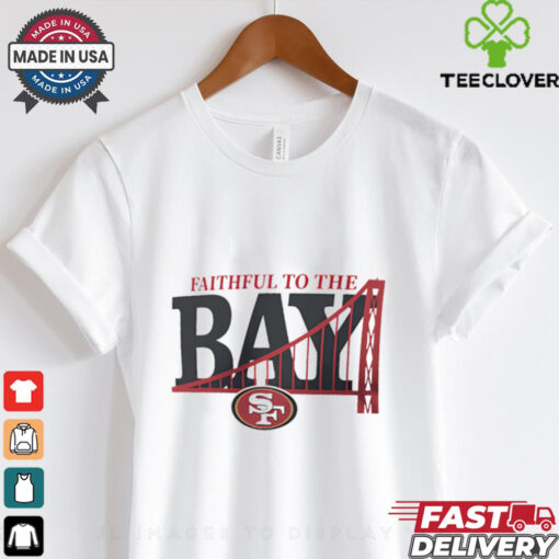 Faithful to the BAY San Francisco 49ers shirt