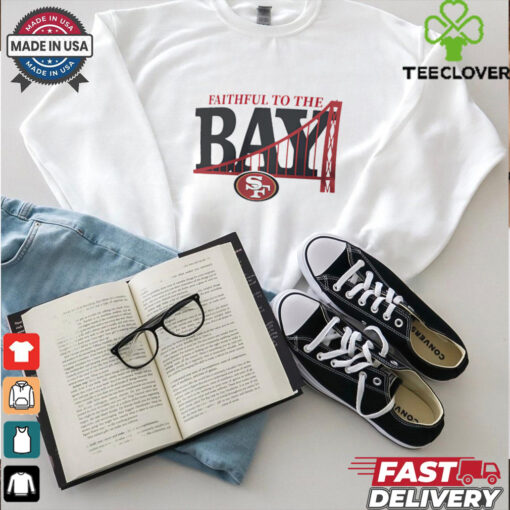 Faithful to the BAY San Francisco 49ers shirt