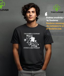 Fakehandshake I Was Robbed At Gunpoint At Build A Bear Workshop Shirt