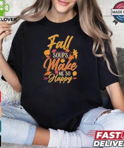 Fall soups make me so happy autumn comfort food shirt