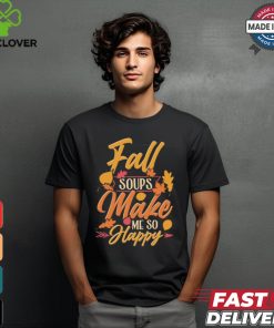 Fall soups make me so happy autumn comfort food shirt