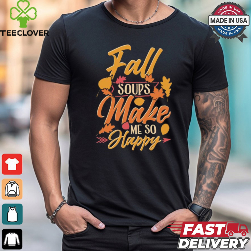 Fall soups make me so happy autumn comfort food shirt Fall soups make me so happy autumn comfort food shirt